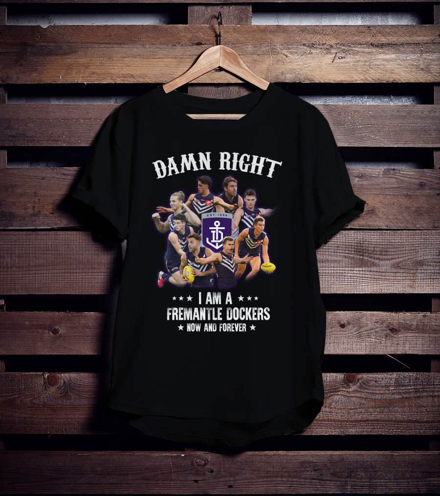 Damn Right I Am A Fremantle Dockers Now And Forever Est 1994 T-Shirt