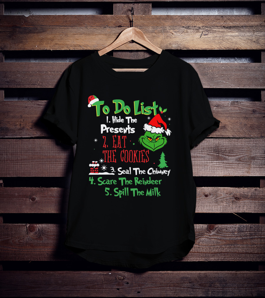 Grinch To Do List Hide The Presents Eat The Cookies Seal The Chimney Scare The Reindeer Spill The Milk T-Shirt