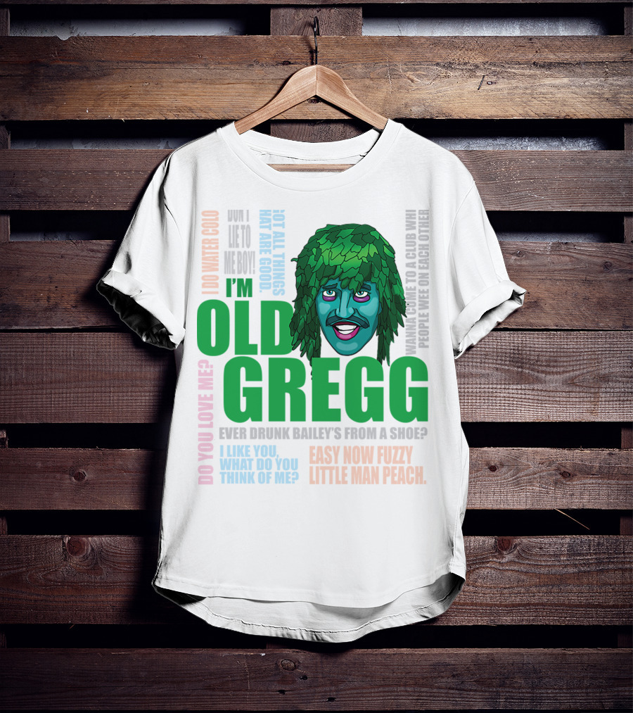I'm Old Gregg Do You Love Me Ever Drunk Bailey’s Want To Go To A Club T-Shirt