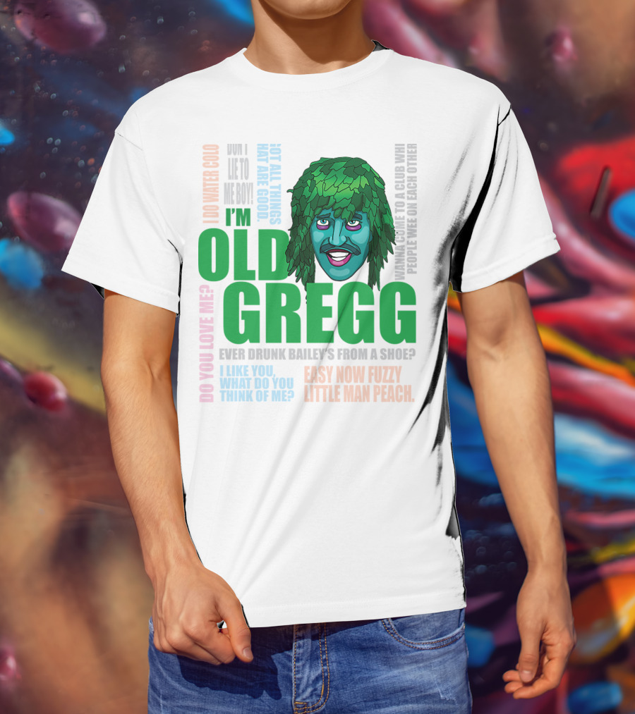 I'm Old Gregg Do You Love Me Ever Drunk Bailey’s Want To Go To A Club T-Shirt