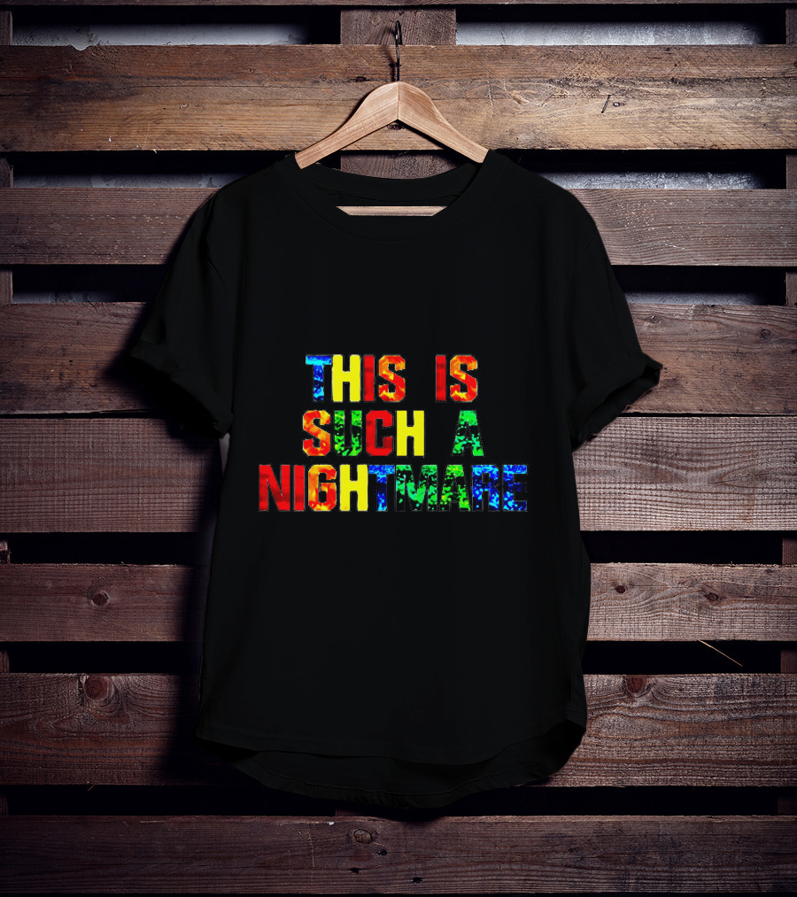 This Is Such A Nightmare Multicolor Bold Font T-Shirt