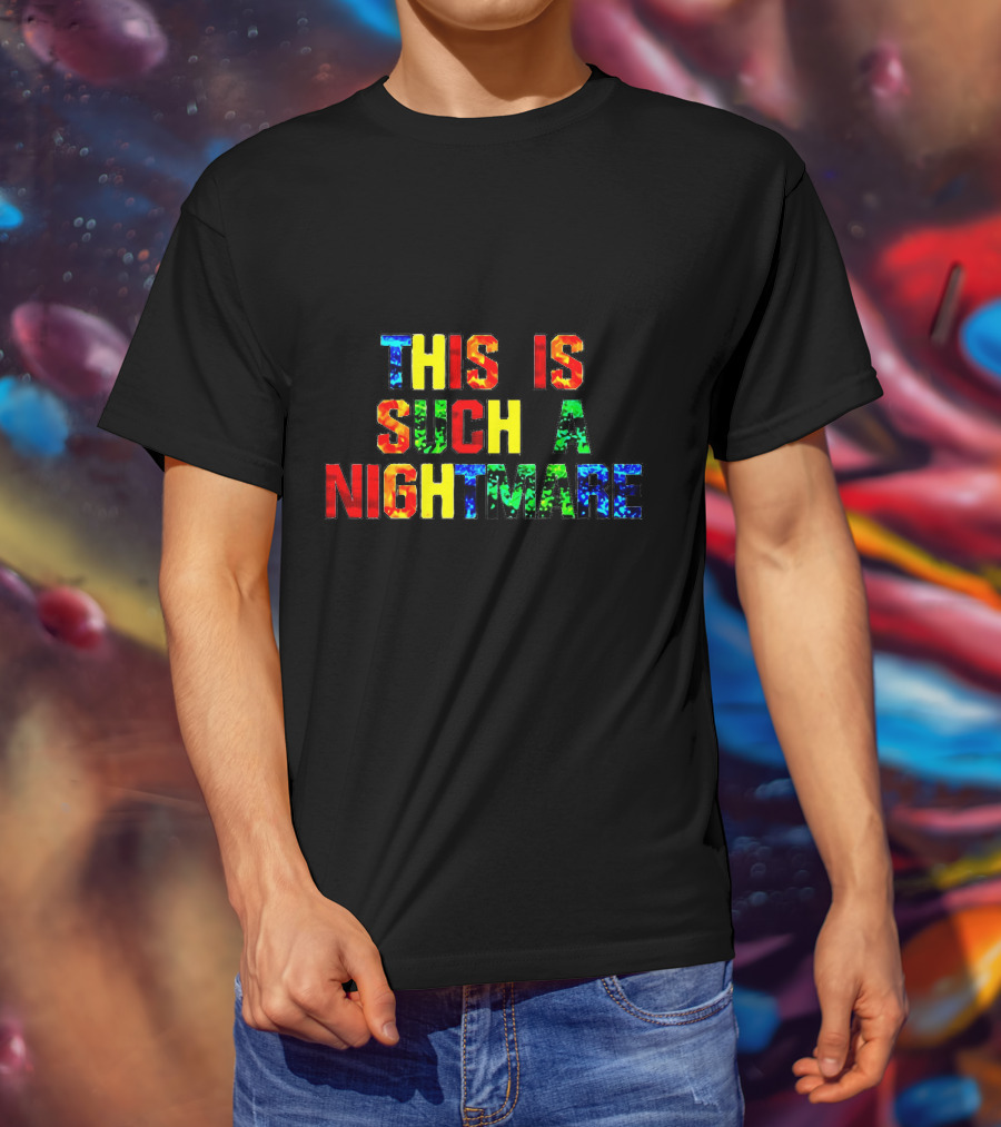 This Is Such A Nightmare Multicolor Bold Font T-Shirt