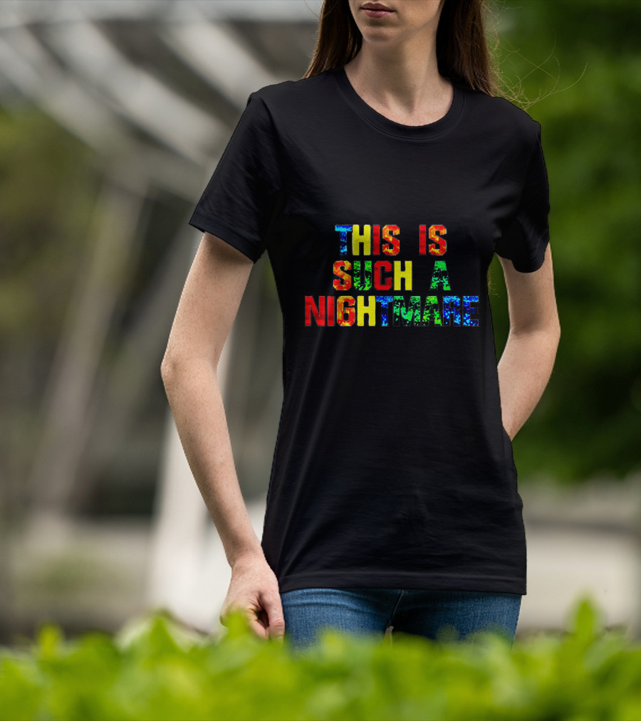 This Is Such A Nightmare Multicolor Bold Font T-Shirt