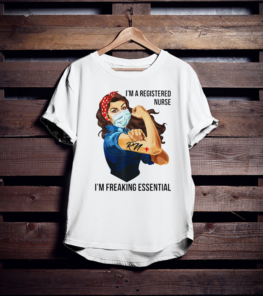 I'm A Registered Nurse RN I'm Freaking Essential T-Shirt