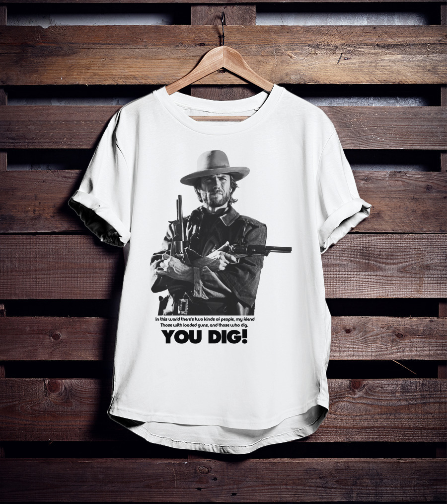 The Good The Bad And The Ugly Clint Eastwood You Dig Loaded Guns T-Shirt