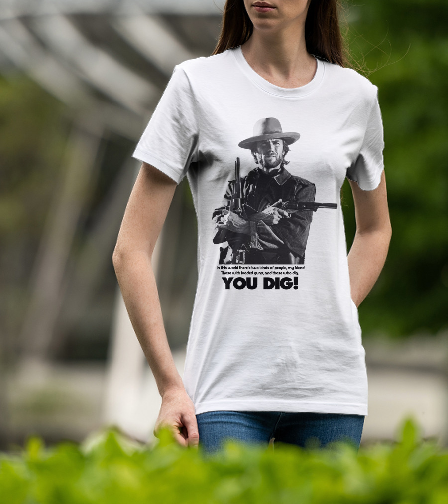 The Good The Bad And The Ugly Clint Eastwood You Dig Loaded Guns T-Shirt