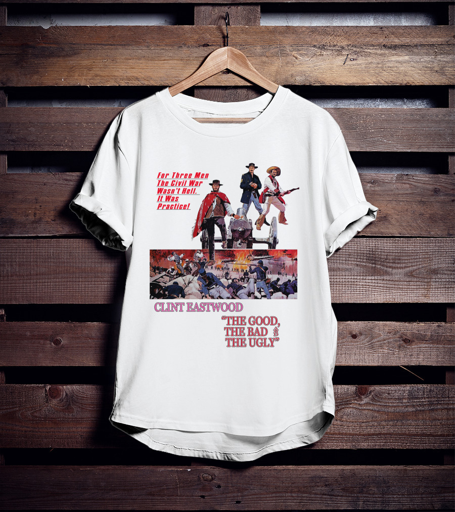 CLINT EASTWOOD For Three Men The Civil War Wasn't Hell It Was Practice THE GOOD THE BAD THE UGLY T-Shirt