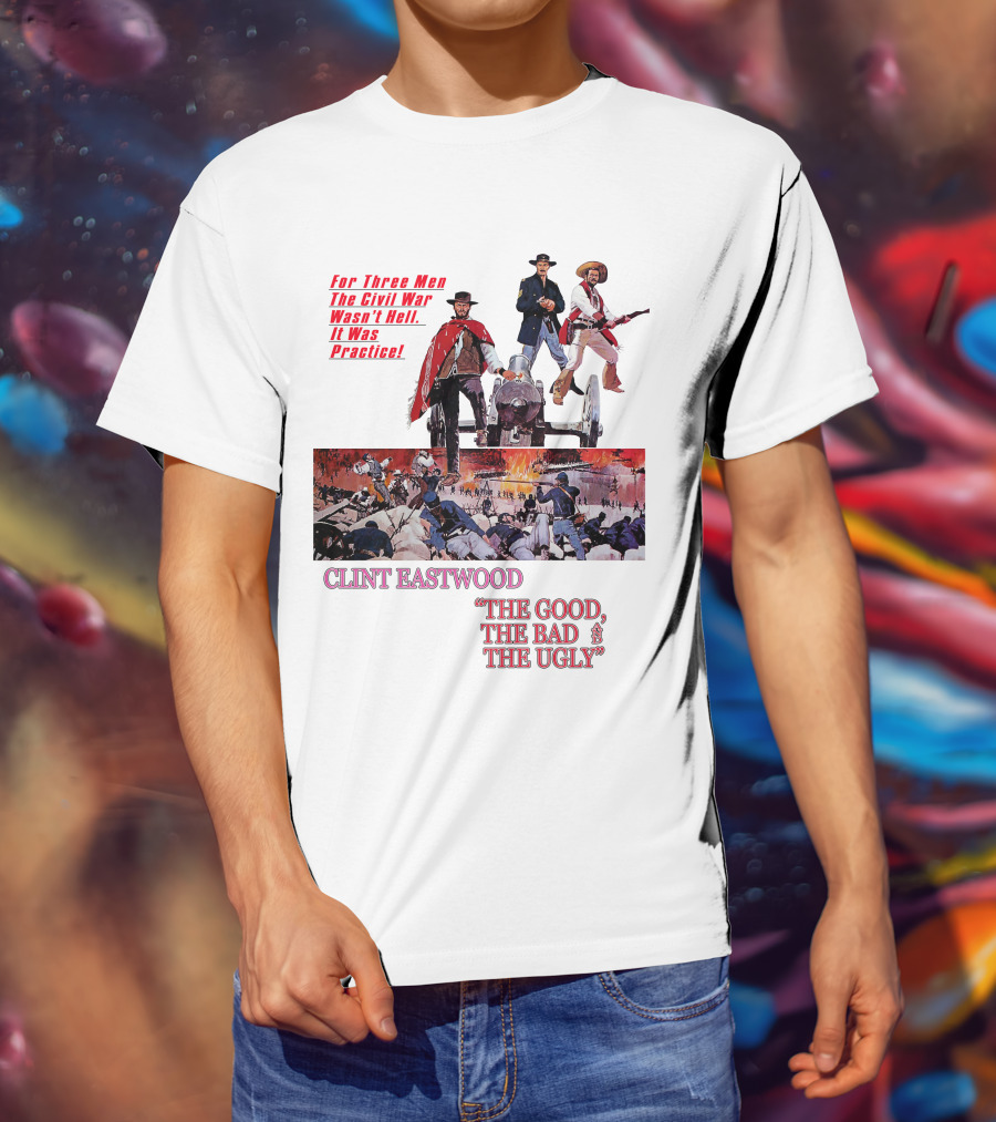 CLINT EASTWOOD For Three Men The Civil War Wasn't Hell It Was Practice THE GOOD THE BAD THE UGLY T-Shirt