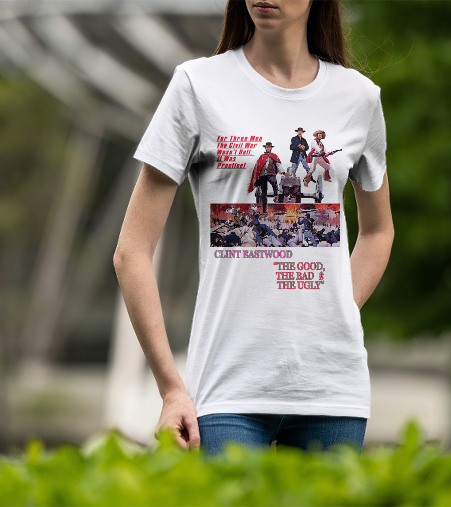 CLINT EASTWOOD For Three Men The Civil War Wasn't Hell It Was Practice THE GOOD THE BAD THE UGLY T-Shirt