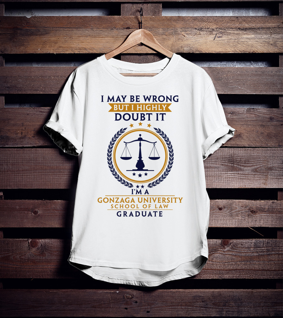 I May Be Wrong But I Highly Doubt It I'm A Gonzaga University School Of Law Graduate T-Shirt