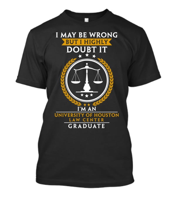 I May Be Wrong But I Highly Doubt It University Of Houston Law Center Graduate T-Shirt