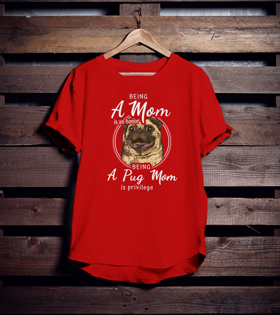 Being A Mom Is An Honor Being A Pug Mom Is Privilege Pug T-Shirt