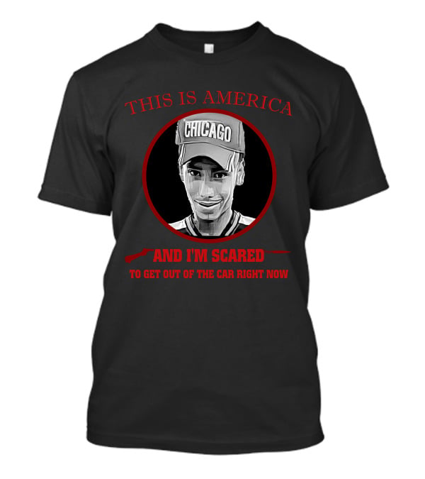 This Is America Chicago And I'm Scared To Get Out Of The Car Right Now T-Shirt