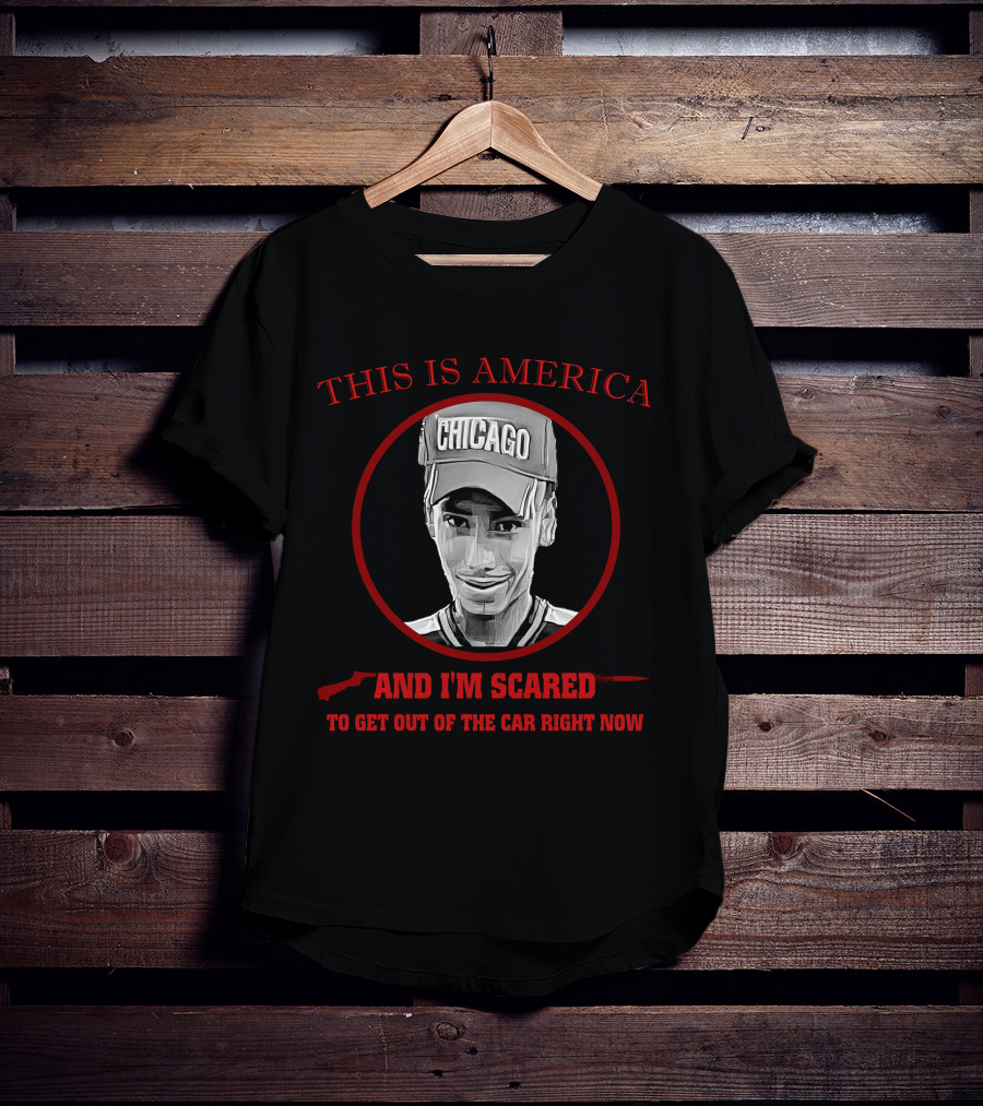 This Is America Chicago And I'm Scared To Get Out Of The Car Right Now T-Shirt