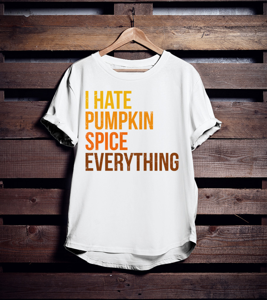 I Hate Pumpkin Spice Everything Bold Autumn Opinion T-Shirt
