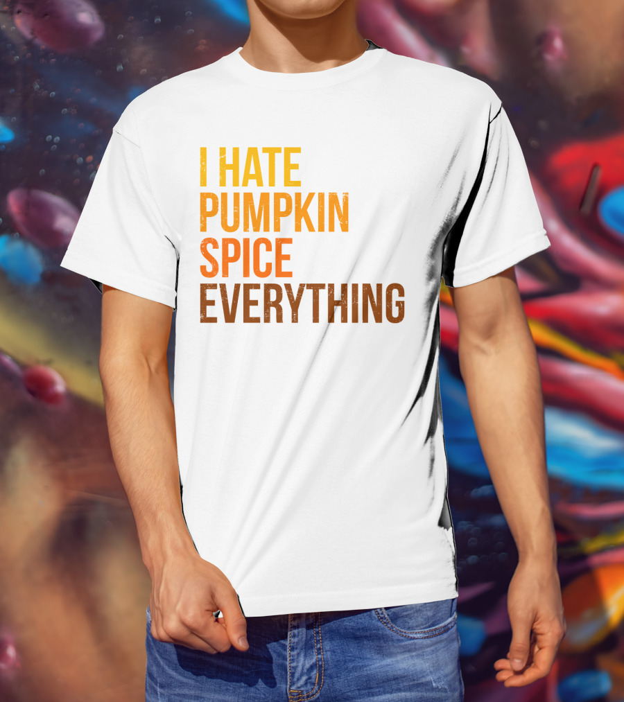 I Hate Pumpkin Spice Everything Bold Autumn Opinion T-Shirt