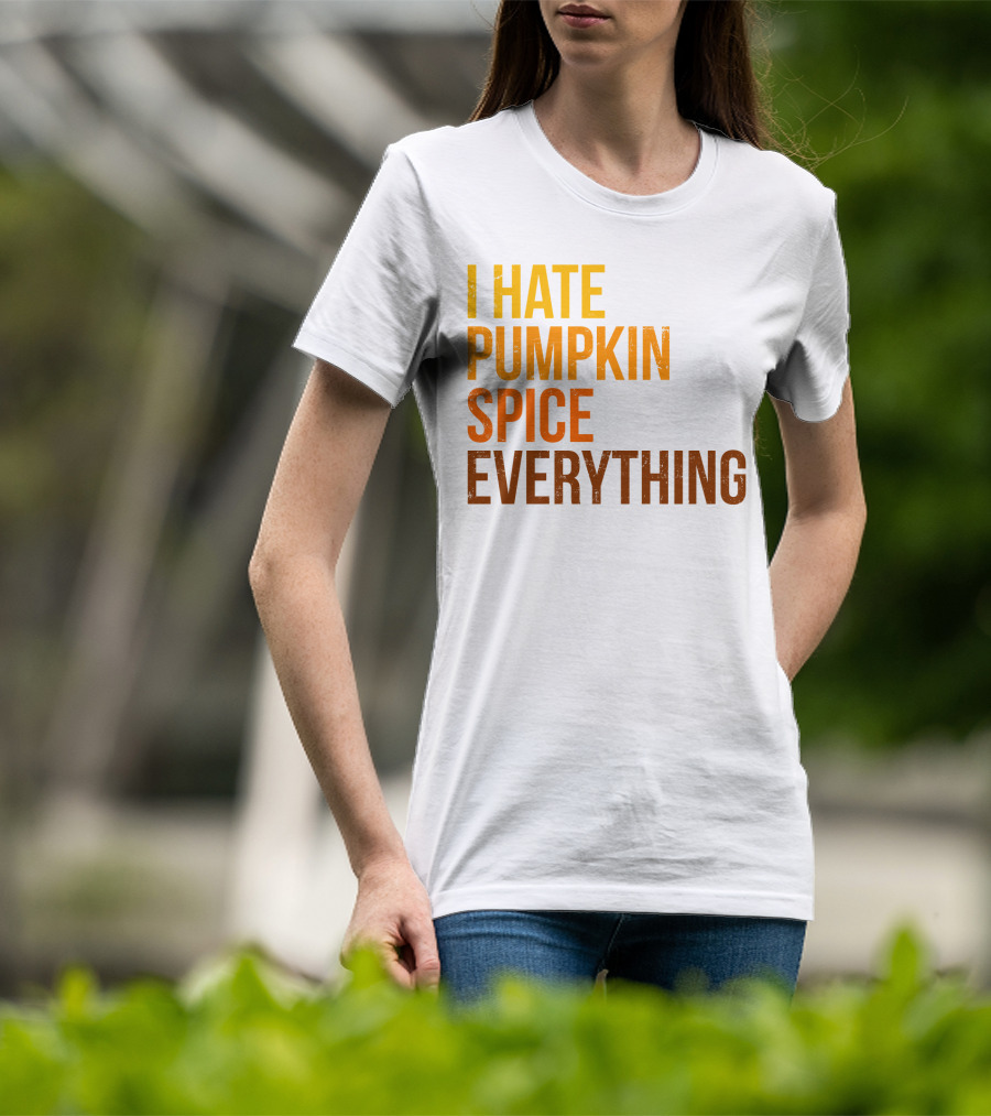 I Hate Pumpkin Spice Everything Bold Autumn Opinion T-Shirt