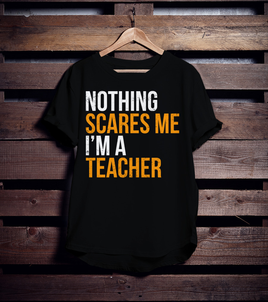 Nothing Scares Me I'm A Teacher T-Shirt