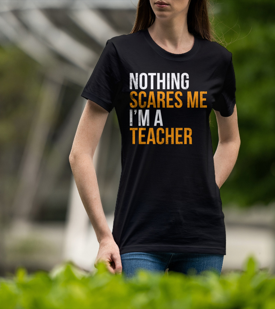 Nothing Scares Me I'm A Teacher T-Shirt