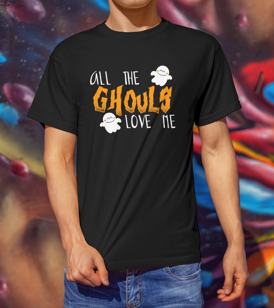 All The Ghouls Love Me Ghosts Halloween Humor T-Shirt