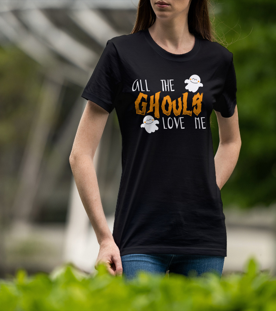 All The Ghouls Love Me Ghosts Halloween Humor T-Shirt