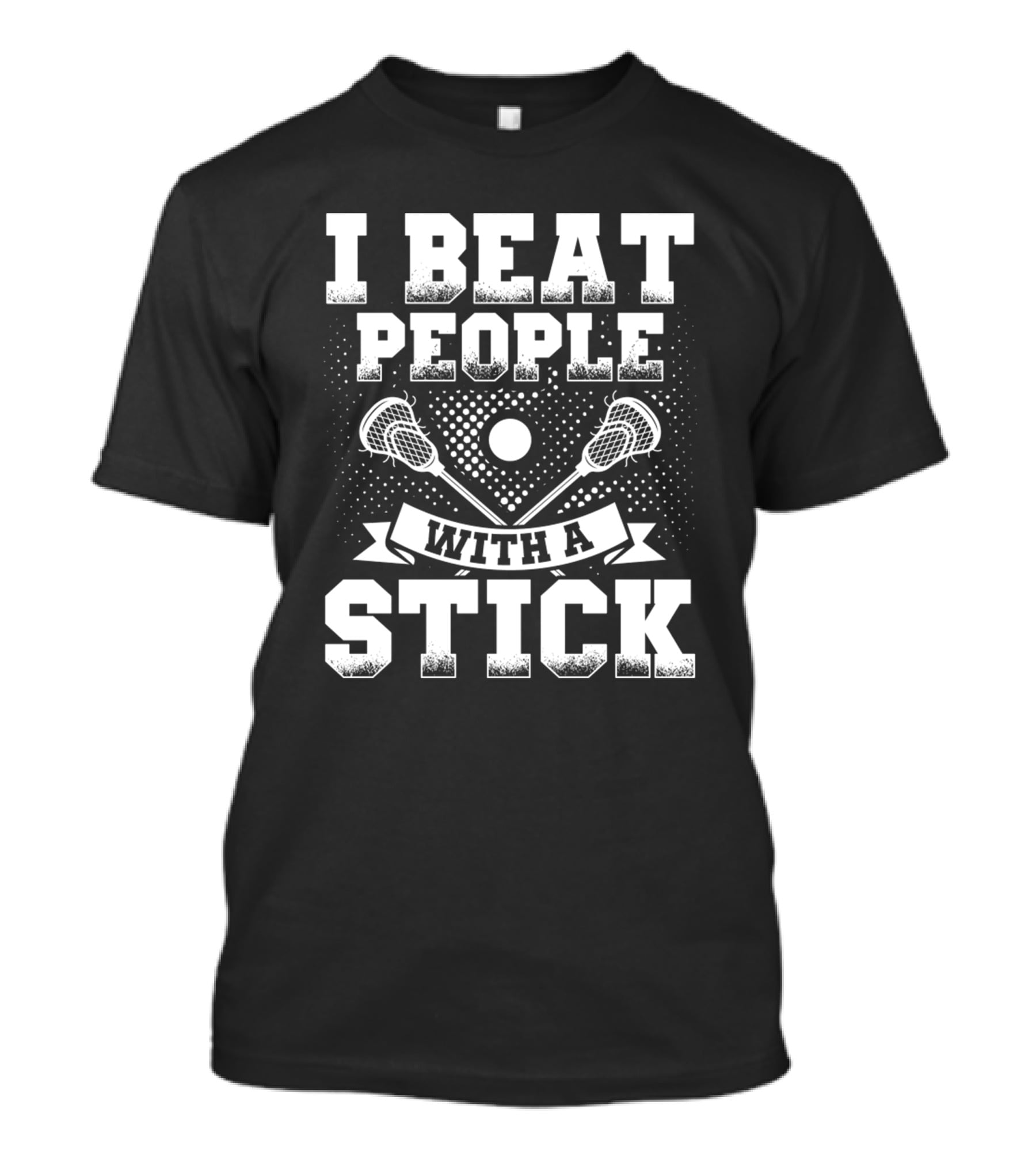 I Beat People With A Stick Lacrosse Sports T-Shirt