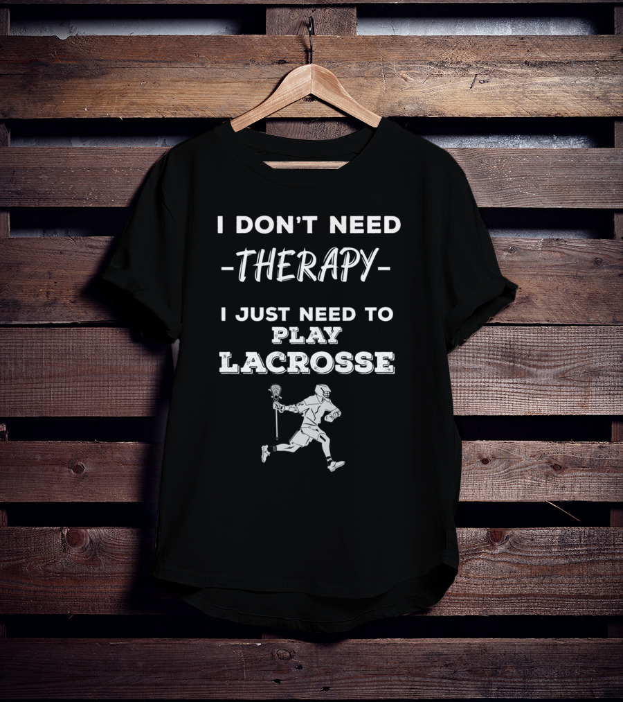 I Don't Need Therapy I Just Need To Play Lacrosse T-Shirt