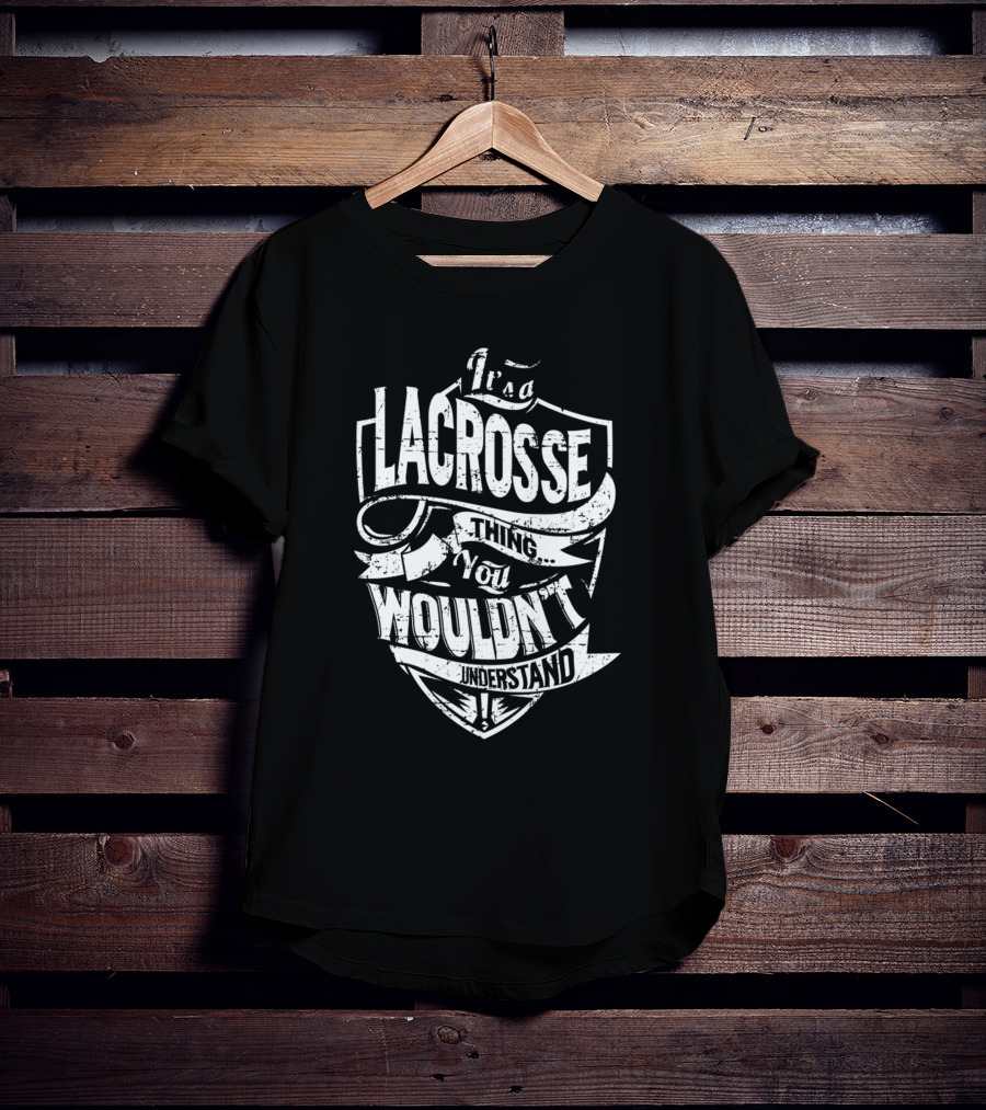It's A Lacrosse Thing You Wouldn't Understand T-Shirt