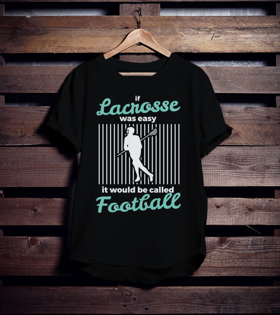 If Lacrosse Was Easy It Would Be Called Football T-Shirt