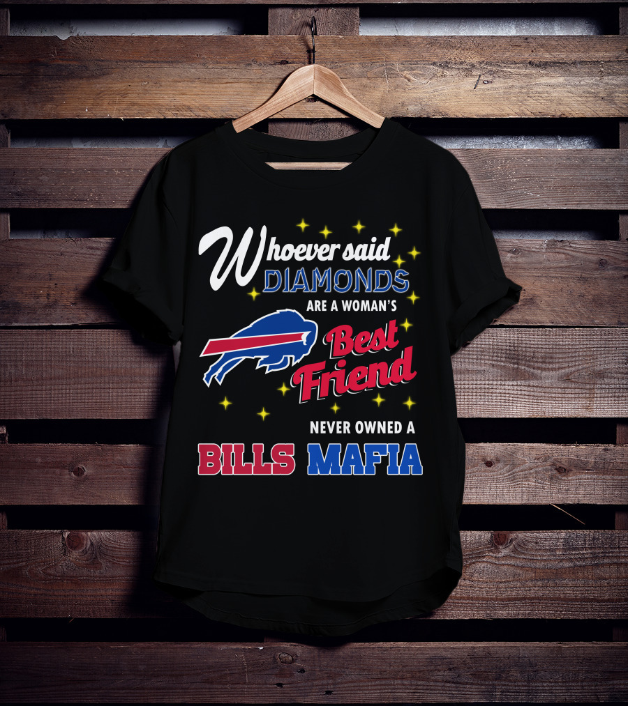 Whoever Said Diamonds Are A Woman's Best Friend Never Owned A Bills Mafia T-Shirt