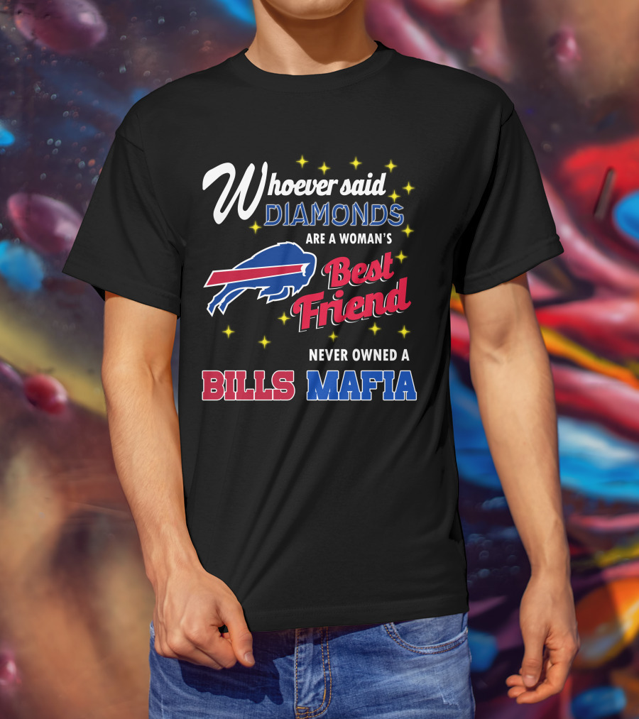 Whoever Said Diamonds Are A Woman's Best Friend Never Owned A Bills Mafia T-Shirt