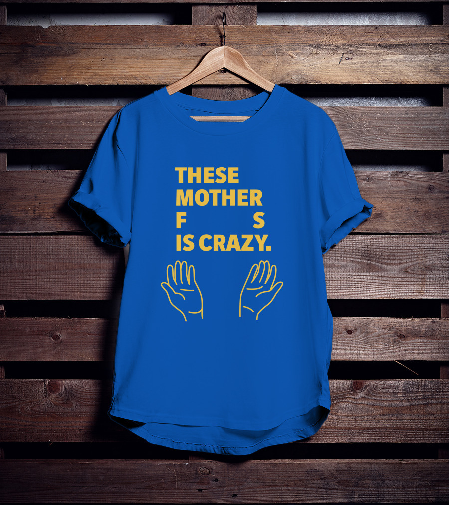 These Mother F S Is Crazy Hands T-Shirt