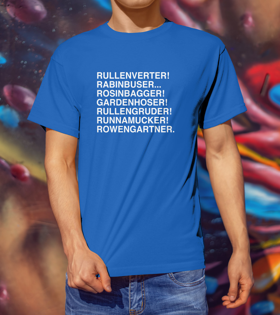 Rullenverter Rabinbuser Rosinbagger Gardenhoser Rullengruder Runnamucker Rowengartner T-Shirt
