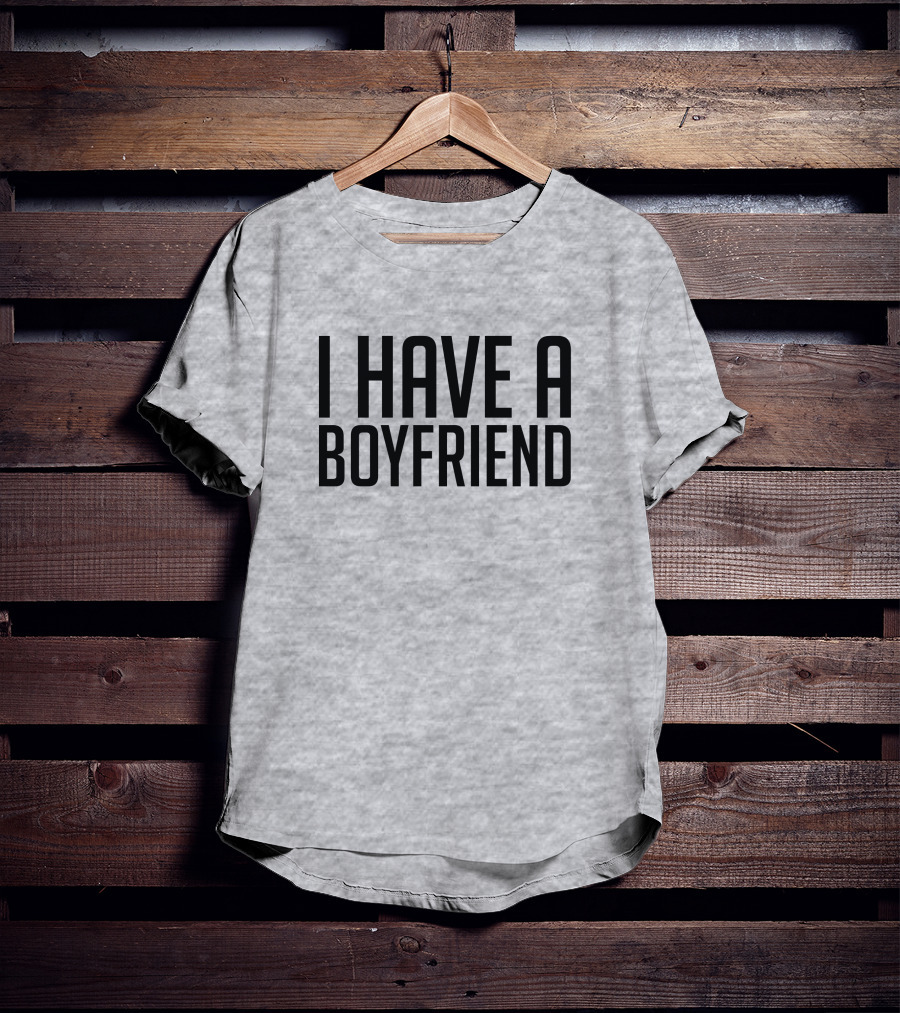 I Have A Boyfriend T-Shirt