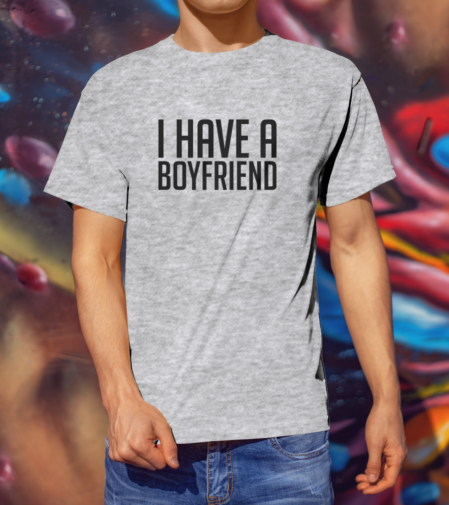 I Have A Boyfriend T-Shirt