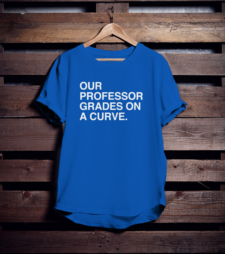 Our Professor Grades On A Curve T-Shirt