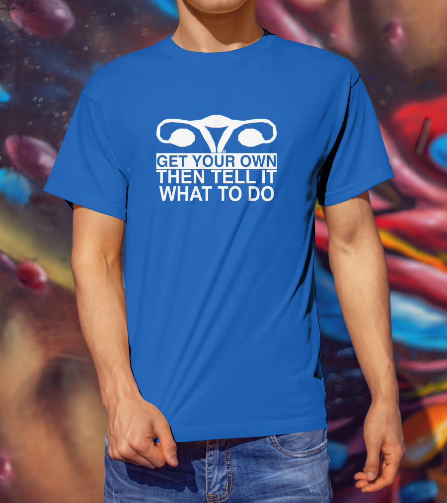 Raygun Get Your Own Then Tell It What To Do T-Shirt