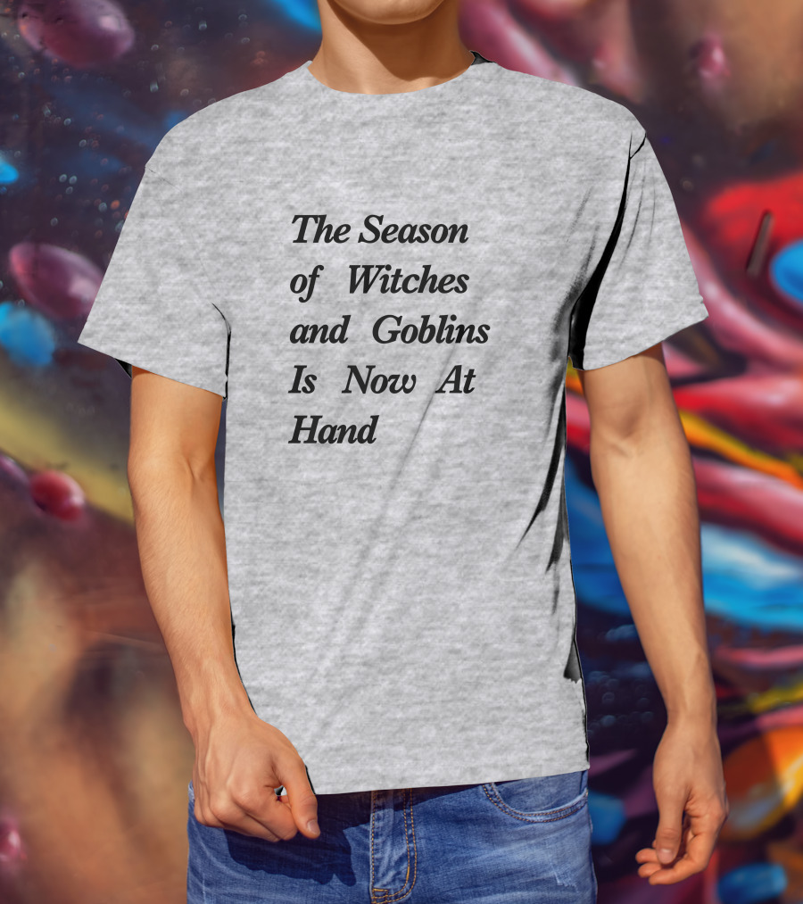 The Season Of Witches And Goblins Is Now At Hand T-Shirt