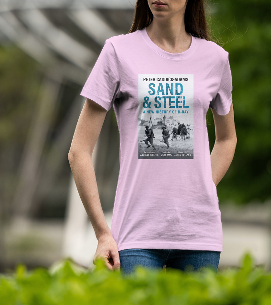 Peter Caddick-Adams Sand And Steel A New History Of D-Day T-Shirt