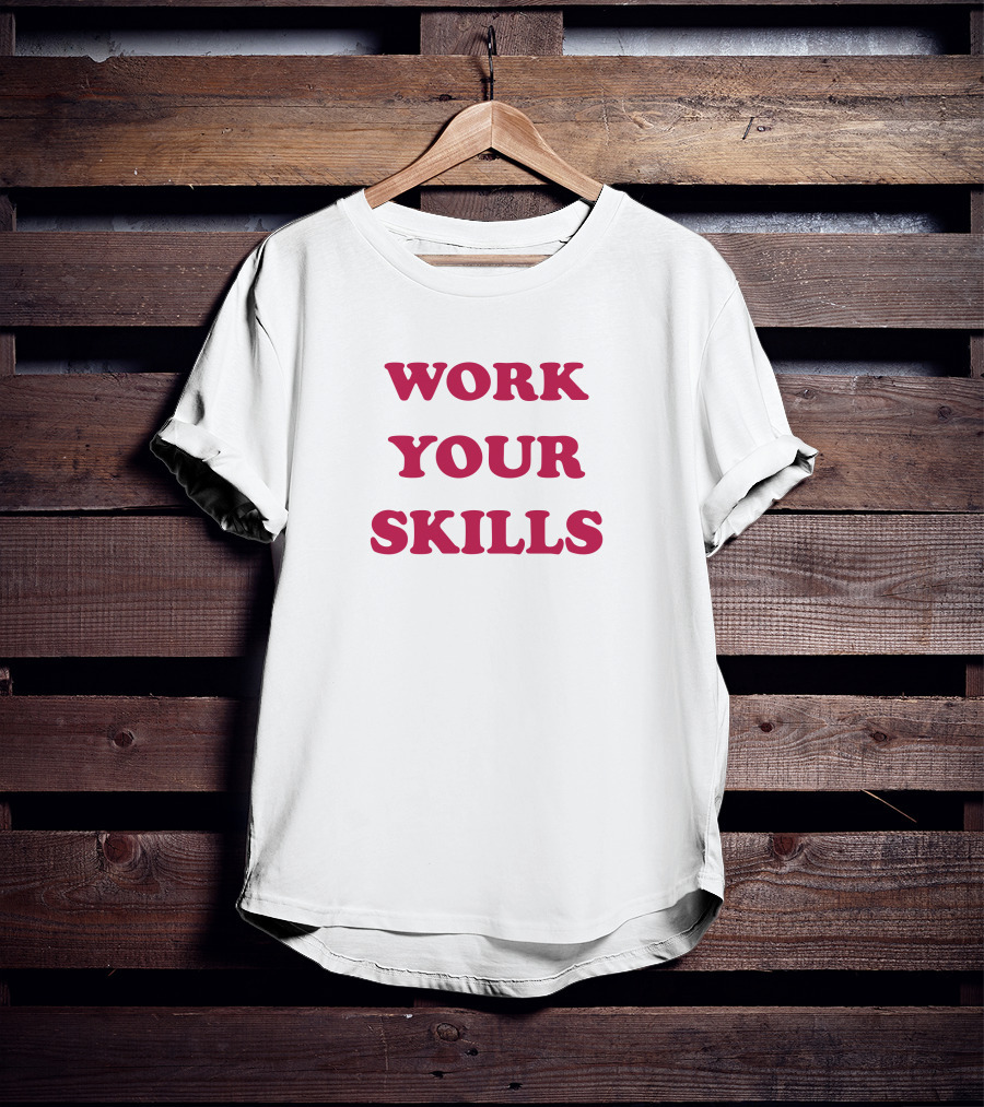 Work Your Skills Motivation T-Shirt