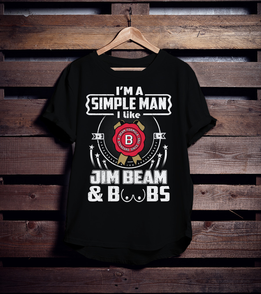 I'm A Simple Man I Like Jim Beam And Boobs Beam Formula Standard Since 1795 T-Shirt