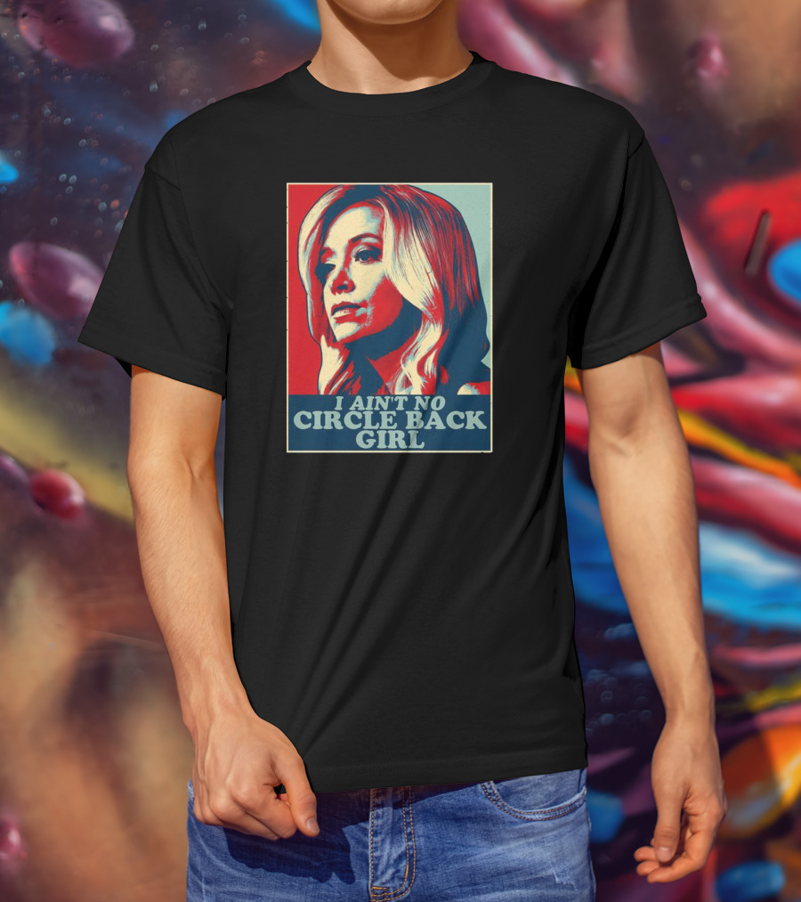 I Ain't No Circle Back Girl T-Shirt
