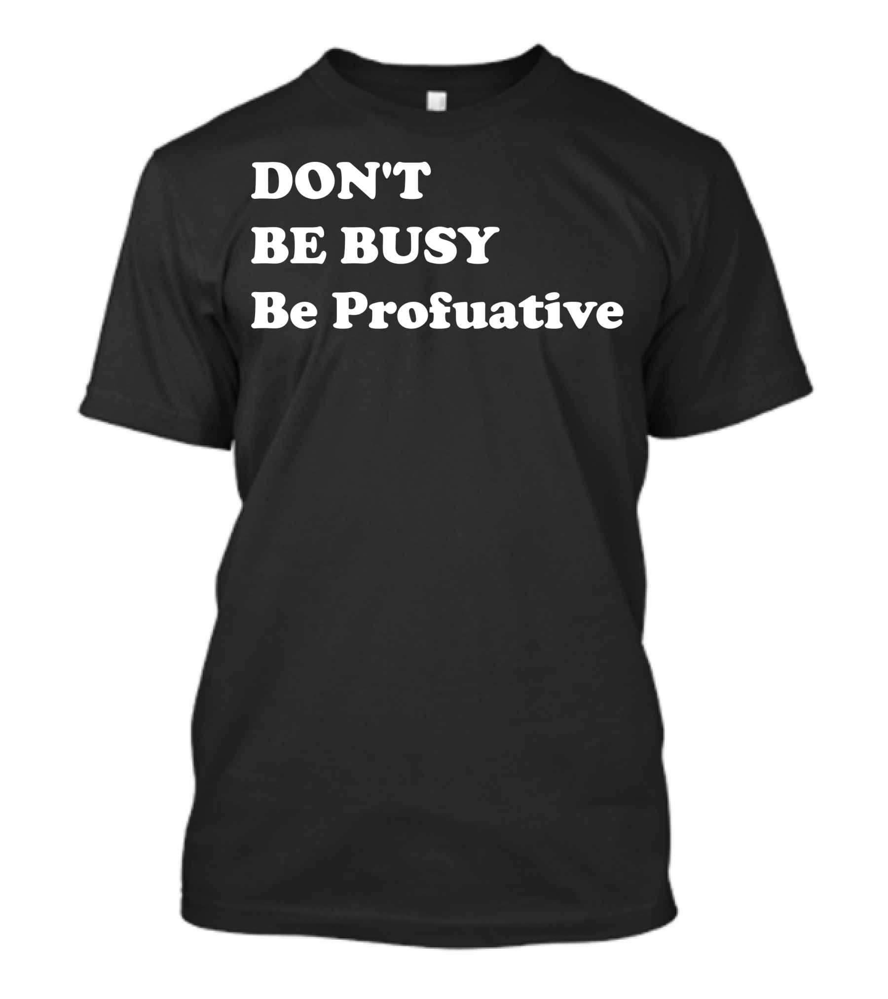 DON'T BE BUSY Be Profuative Motivation T-Shirt