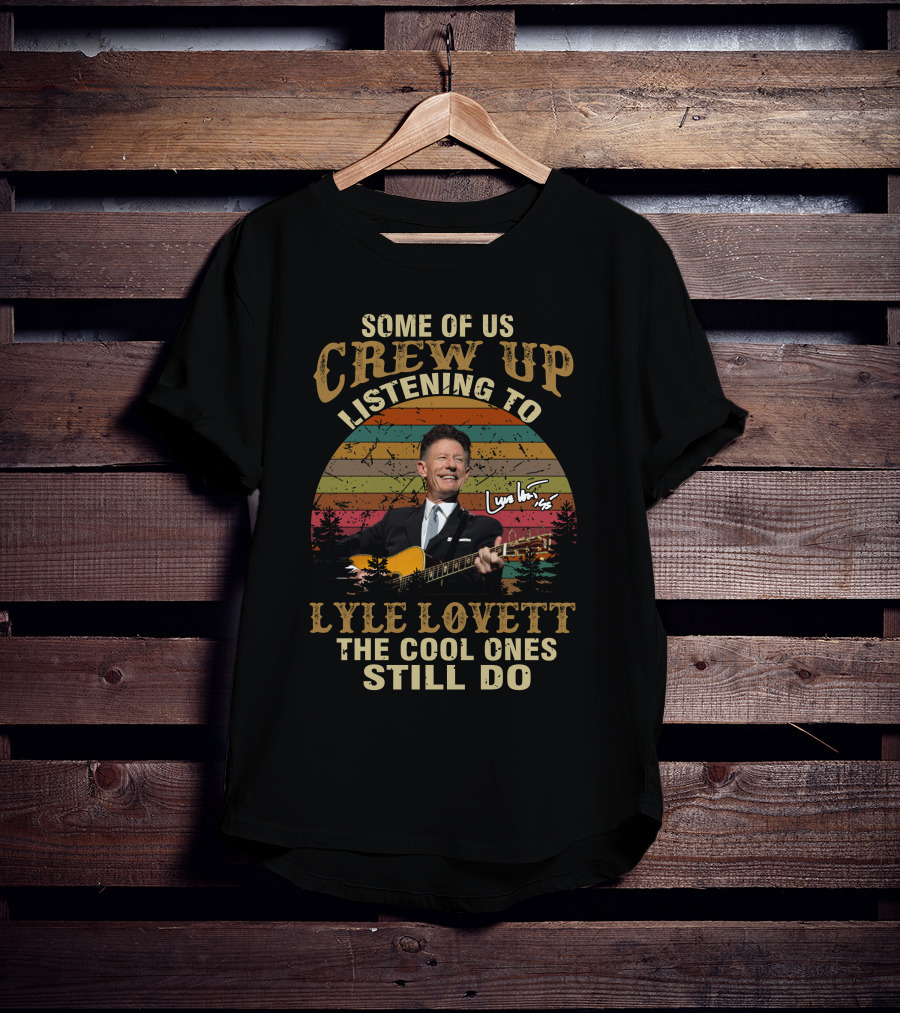 Some Of Us Grew Up Listening To Lyle Lovett The Cool Ones Still Do T-Shirt
