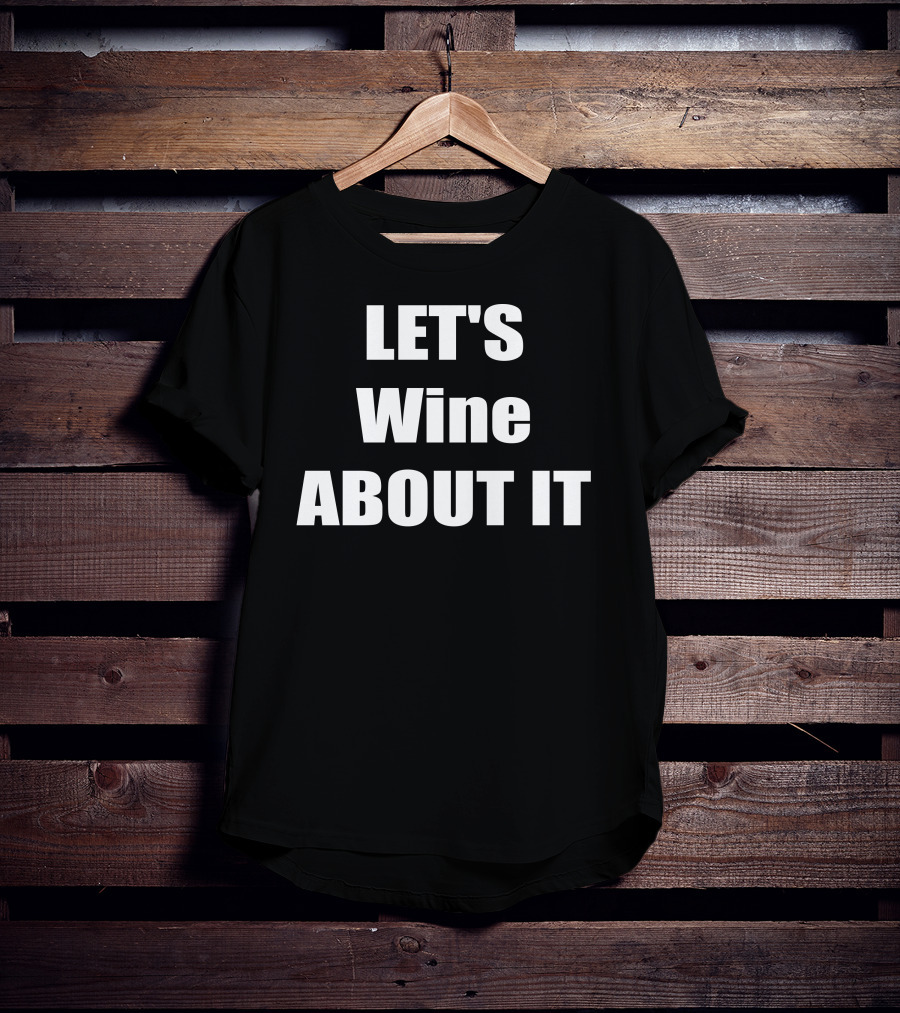 LET'S Wine ABOUT IT T-Shirt