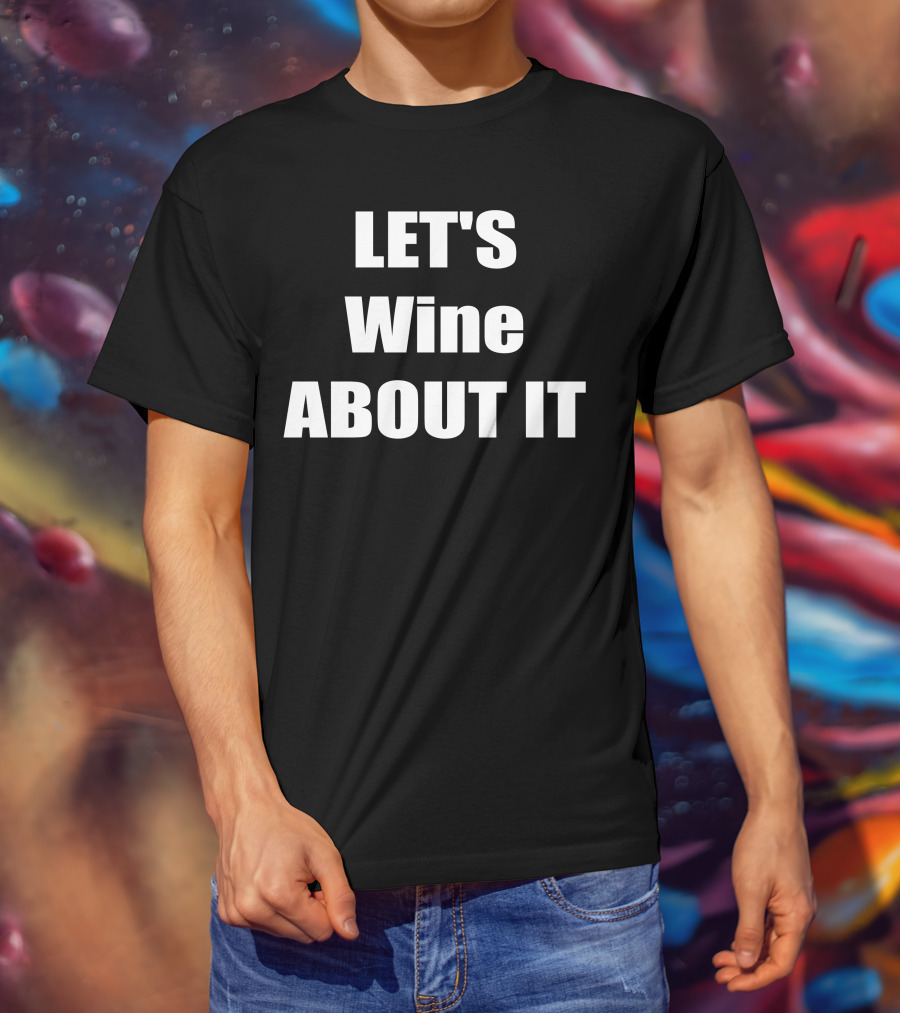 LET'S Wine ABOUT IT T-Shirt