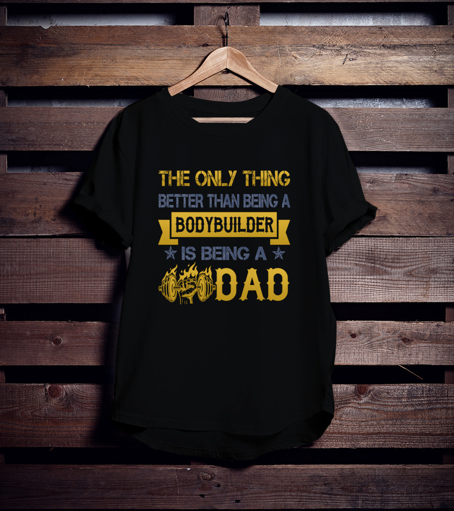 The Only Thing Better Than Being A Bodybuilder Is Being A Dad T-Shirt