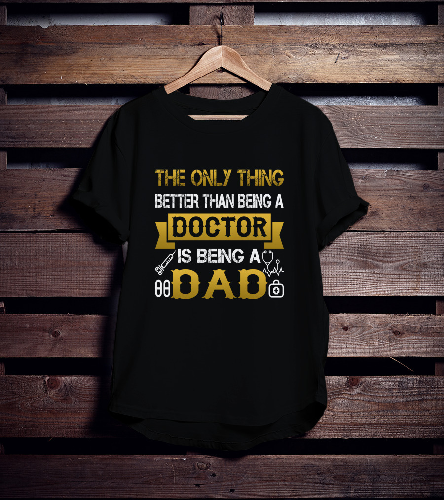 The Only Thing Better Than Being A Doctor Is Being A Dad T-Shirt