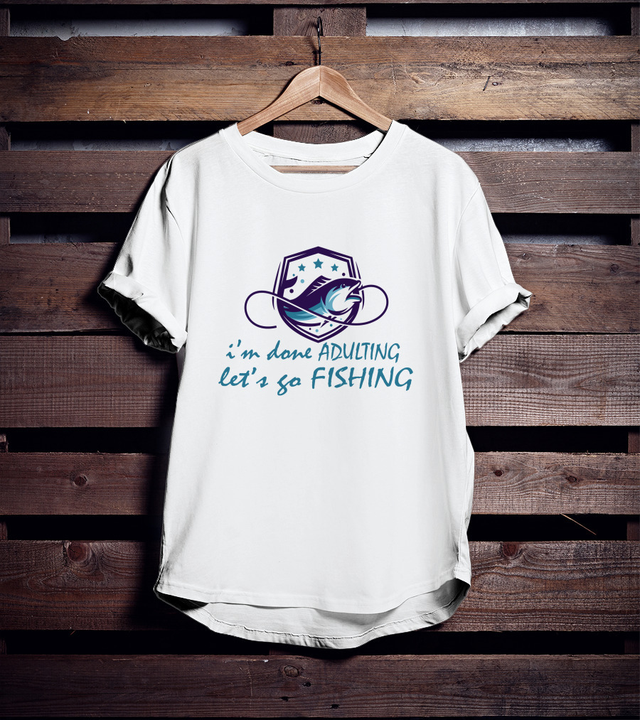 I'm Done ADULTING Let's Go FISHING T-Shirt