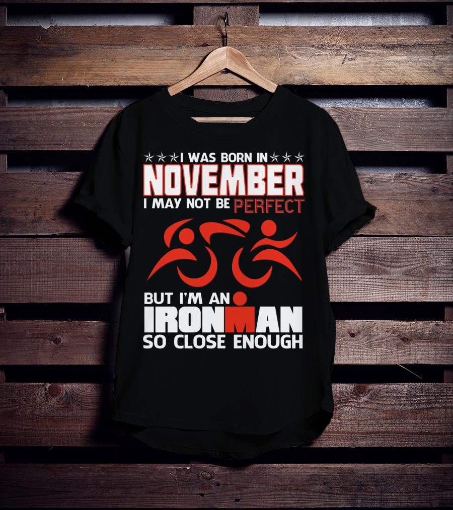 I Was Born In November I May Not Be Perfect But I'm An Ironman So Close Enough T-Shirt
